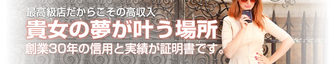 最高級店だからこその高収入　貴女の夢が叶う場所　総業30年の信用と実績が証明書です。